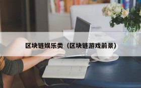 区块链娱乐类(区块链游戏前景)