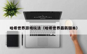 哈希世界游戏玩法(哈希世界最新版本)
