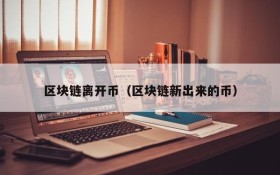 区块链离开币(区块链新出来的币)