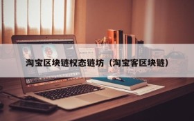 淘宝区块链权态链坊(淘宝客区块链)
