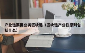 产业链票据业务区块链(区块链产业性原则包括什么)