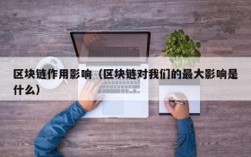 区块链作用影响(区块链对我们的最大影响是什么)