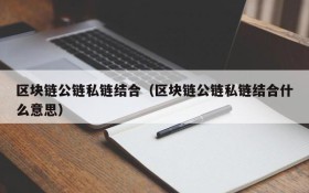 区块链公链私链结合(区块链公链私链结合什么意思)