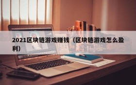 2021区块链游戏赚钱(区块链游戏怎么盈利)