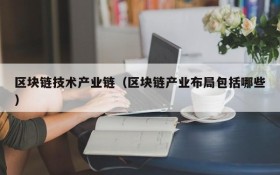 区块链技术产业链(区块链产业布局包括哪些)