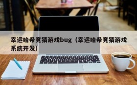 幸运哈希竞猜游戏bug（幸运哈希竞猜游戏系统开发）