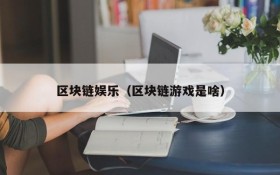 区块链娱乐（区块链游戏是啥）