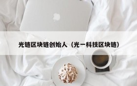 光链区块链创始人(光一科技区块链)