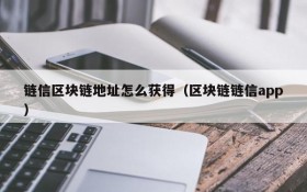 链信区块链地址怎么获得（区块链链信app）