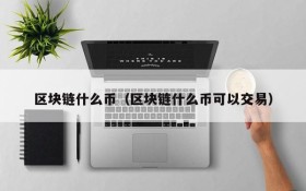 区块链什么币(区块链什么币可以交易)