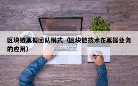 区块链票据团队模式(区块链技术在票据业务的应用)