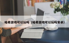 哈希游戏可以玩吗(哈希游戏可以玩吗安卓)