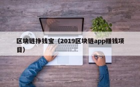 区块链挣钱宝(2019区块链app赚钱项目)