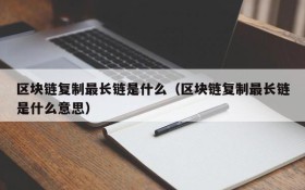 区块链复制最长链是什么(区块链复制最长链是什么意思)