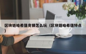 区块链哈希值竞猜怎么玩(区块链哈希值特点)