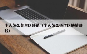 个人怎么参与区块链（个人怎么通过区块链赚钱）