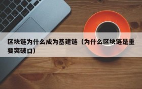 区块链为什么成为基建链(为什么区块链是重要突破口)