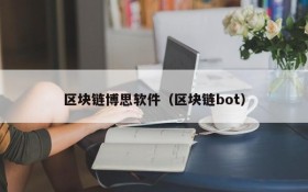 区块链博思软件(区块链bot)