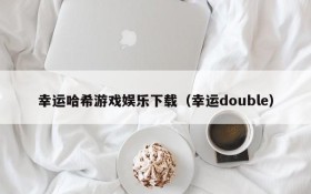 幸运哈希游戏娱乐下载(幸运double)