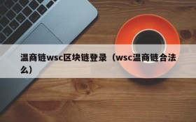 温商链wsc区块链登录（wsc温商链合法么）