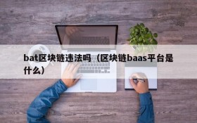 bat区块链违法吗(区块链baas平台是什么)