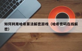 如何利用哈希算法解密游戏(哈希密码在线解密)