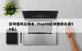 区块链风云排名(top50区块链排名前50名)