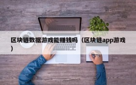 区块链数据游戏能赚钱吗(区块链app游戏)