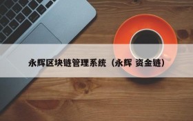 永辉区块链管理系统(永辉 资金链)