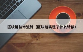 区块链技术流转(区块链实现了什么转移)