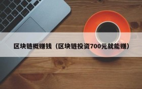 区块链概赚钱(区块链投资700元就能赚)