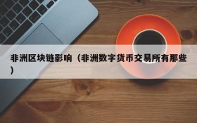 非洲区块链影响(非洲数字货币交易所有那些)
