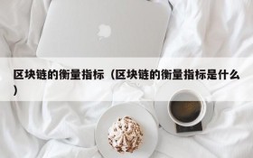 区块链的衡量指标(区块链的衡量指标是什么)