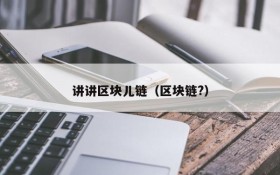 讲讲区块儿链(区块链?)