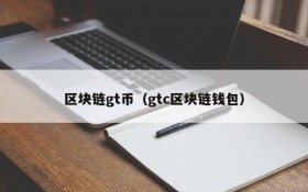 区块链gt币(gtc区块链钱包)