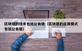 区块链的技术包括公有链（区块链的应用模式包括公有链）