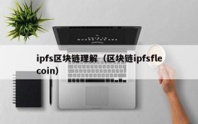 ipfs区块链理解(区块链ipfsflecoin)