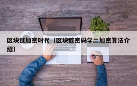 区块链加密时代(区块链密码学二加密算法介绍)