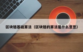 区块链基础算法(区块链的算法是什么意思)