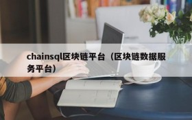 chainsql区块链平台(区块链数据服务平台)