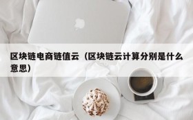 区块链电商链值云(区块链云计算分别是什么意思)