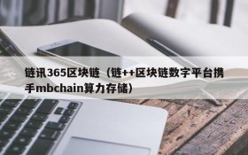 链讯365区块链(链++区块链数字平台携手mbchain算力存储)