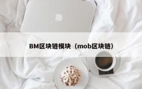 BM区块链模块(mob区块链)