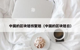 中国的区块链核聚链(中国的区块链日)