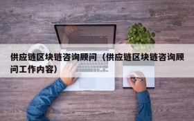 供应链区块链咨询顾问(供应链区块链咨询顾问工作内容)