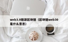 web3.0链游区块链(区块链web30是什么意思)