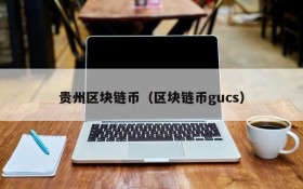 贵州区块链币(区块链币gucs)