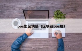 pos型区块链(区块链pos机)
