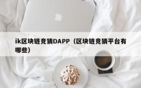 ik区块链竞猜DAPP(区块链竞猜平台有哪些)