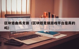 区块链曲线竞猜(区块链竞猜游戏平台是真的吗)